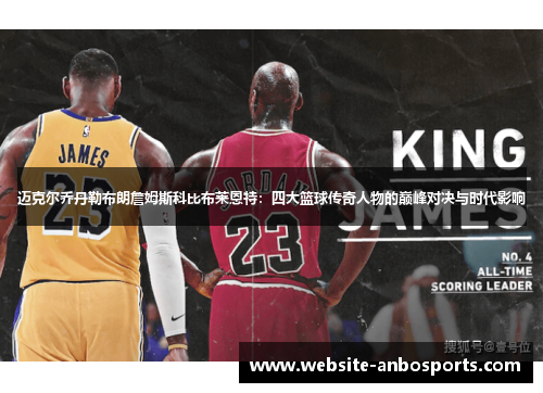 迈克尔乔丹勒布朗詹姆斯科比布莱恩特：四大篮球传奇人物的巅峰对决与时代影响